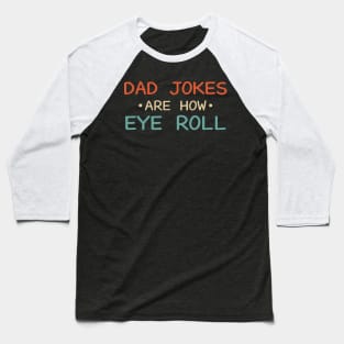 Dad Jokes Are How Eye Roll Baseball T-Shirt